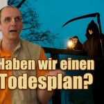 Haben wir einen Todesplan? Haben wir einen Todesplan?